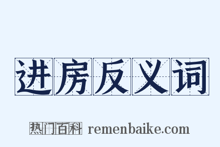 进房反义词是什么意思的图片